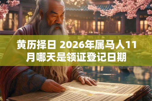 黄历择日 2026年属马人11月哪天是领证登记日期