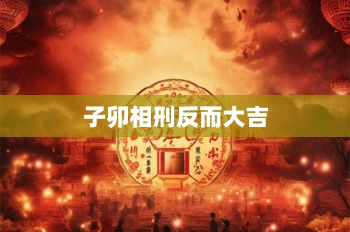 子卯相刑反而大吉