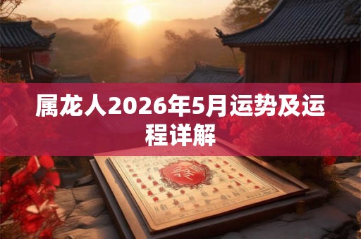 属龙人2026年5月运势及运程详解