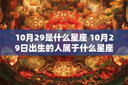 10月29是什么星座 10月29日出生的人属于什么星座