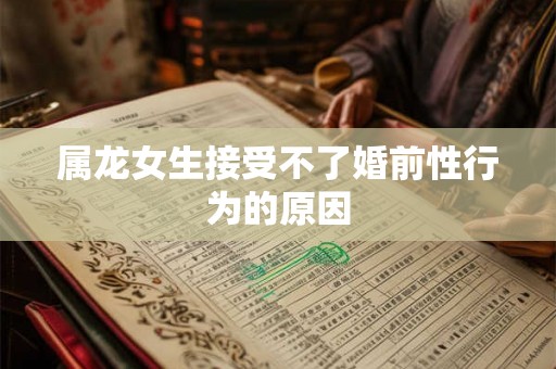 属龙女生接受不了婚前性行为的原因