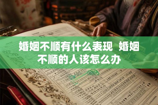 婚姻不顺有什么表现  婚姻不顺的人该怎么办