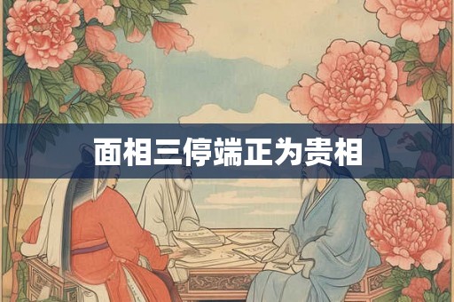 面相三停端正为贵相