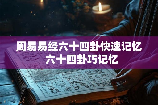 周易易经六十四卦快速记忆 六十四卦巧记忆 周易易经六十四卦快速记忆 六十四卦巧记忆
