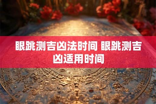 眼跳测吉凶法时间 眼跳测吉凶适用时间