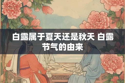 白露属于夏天还是秋天 白露节气的由来