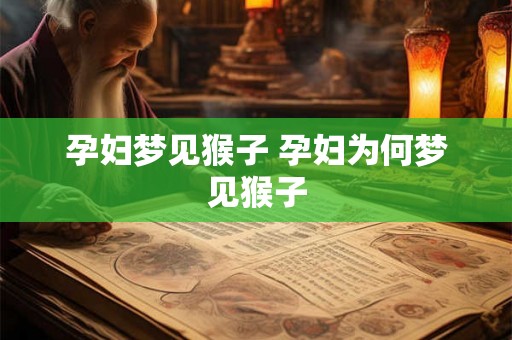 孕妇梦见猴子 孕妇为何梦见猴子