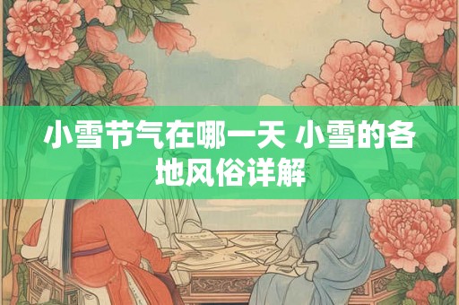 小雪节气在哪一天 小雪的各地风俗详解