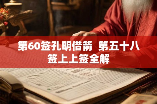 第60签孔明借箭  第五十八签上上签全解