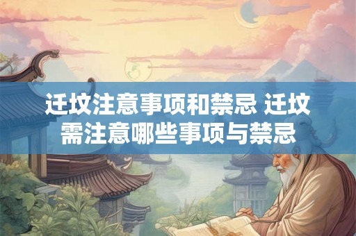 迁坟注意事项和禁忌 迁坟需注意哪些事项与禁忌