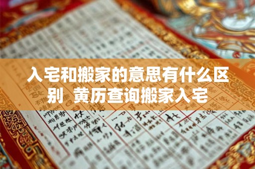 入宅和搬家的意思有什么区别  黄历查询搬家入宅