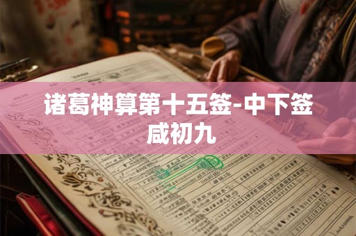 诸葛神算第十五签-中下签 咸初九