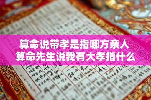算命说带孝是指哪方亲人 算命先生说我有大孝指什么