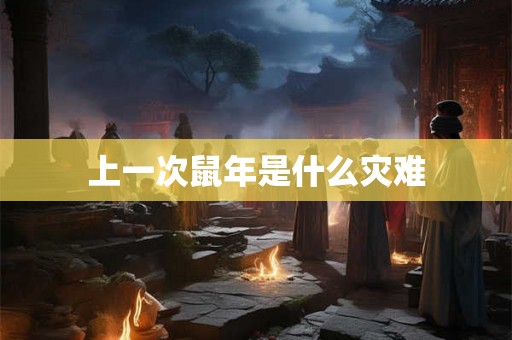 上一次鼠年是什么灾难
