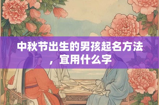 中秋节出生的男孩起名方法，宜用什么字