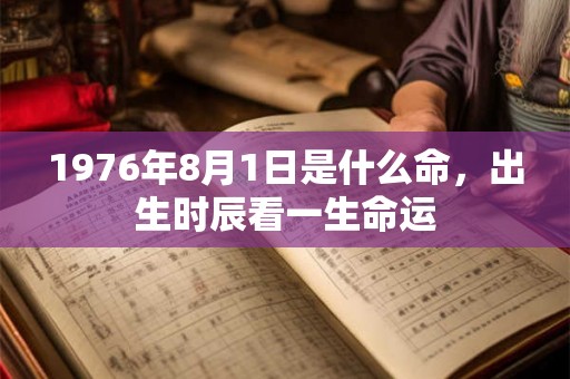 1976年8月1日是什么命，出生时辰看一生命运