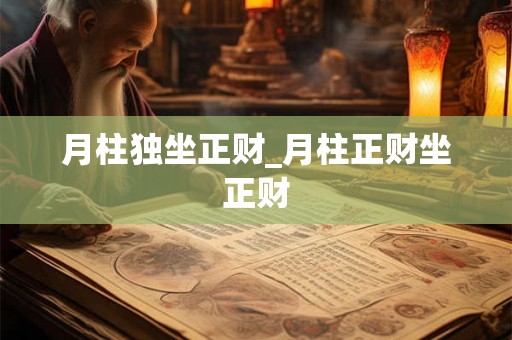 月柱独坐正财_月柱正财坐正财