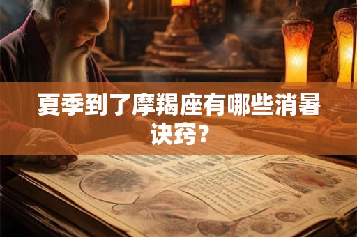 夏季到了摩羯座有哪些消暑诀窍？