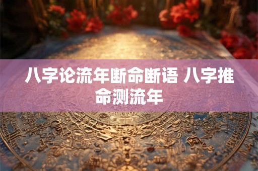 八字论流年断命断语 八字推命测流年