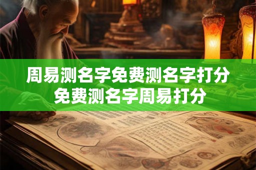 周易测名字免费测名字打分 免费测名字周易打分 周易测名字免费测名字打分 免费测名字周易打分