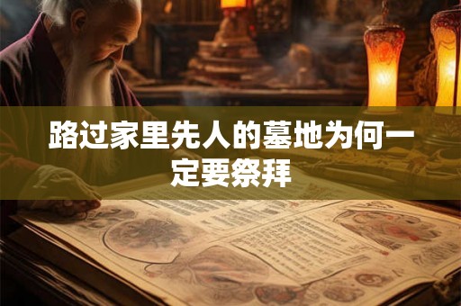 路过家里先人的墓地为何一定要祭拜 路过家里先人的墓地为何一定要祭拜