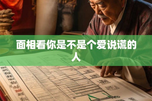 面相看你是不是个爱说谎的人 面相看你是不是个爱说谎的人