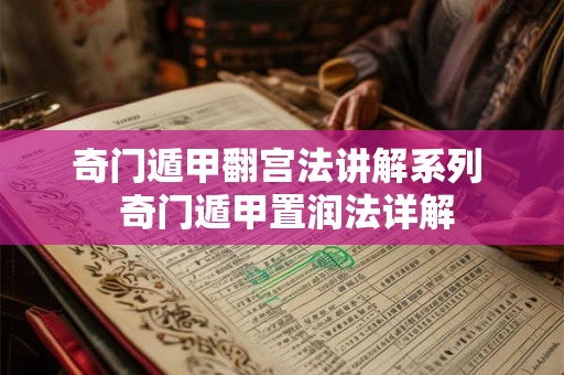 奇门遁甲翻宫法讲解系列  奇门遁甲置润法详解