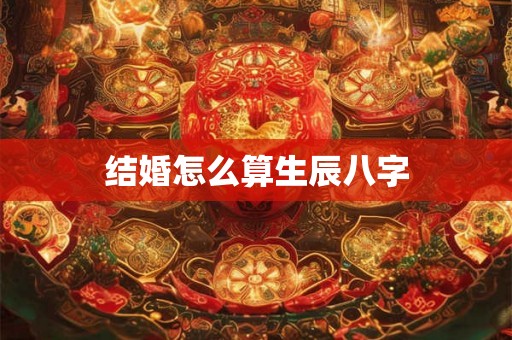 结婚怎么算生辰八字