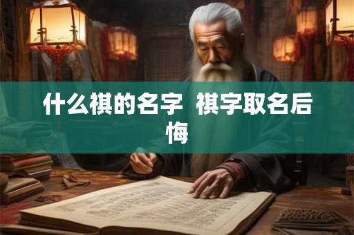 什么祺的名字  祺字取名后悔