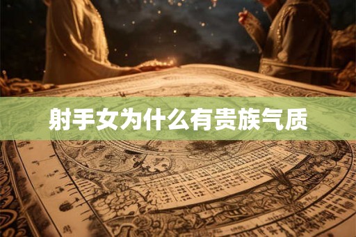 射手女为什么有贵族气质