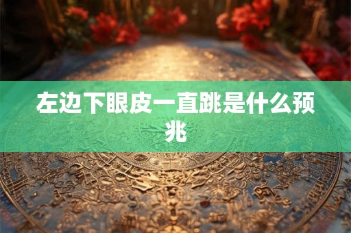 左边下眼皮一直跳是什么预兆