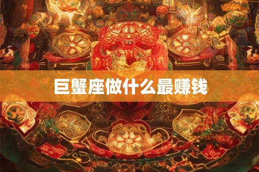 巨蟹座做什么最赚钱