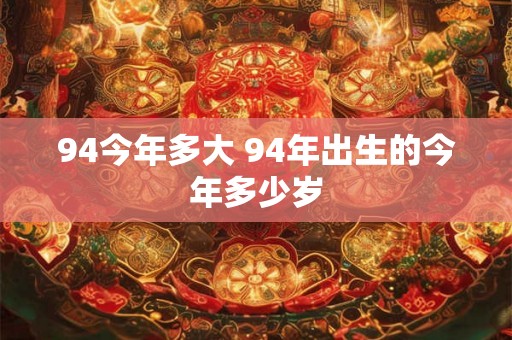 94今年多大 94年出生的今年多少岁