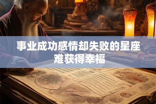 事业成功感情却失败的星座 难获得幸福