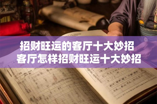 招财旺运的客厅十大妙招 客厅怎样招财旺运十大妙招