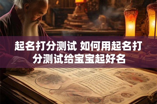 起名打分测试 如何用起名打分测试给宝宝起好名