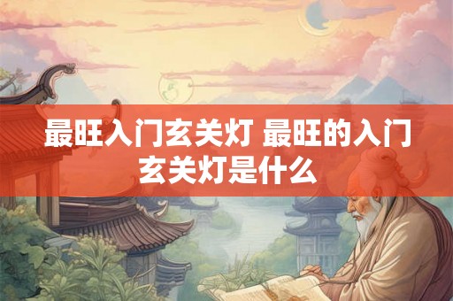最旺入门玄关灯 最旺的入门玄关灯是什么