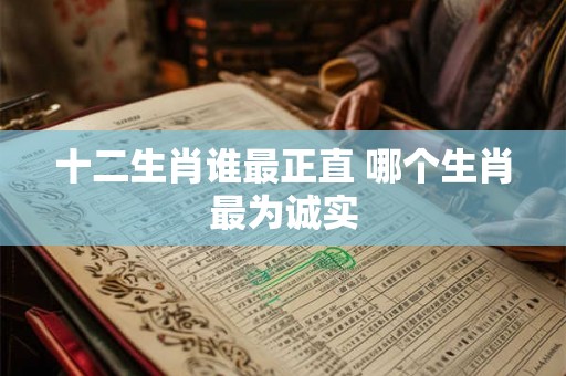 十二生肖谁最正直 哪个生肖最为诚实