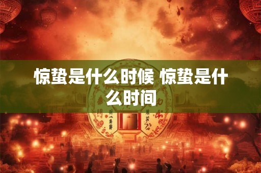 惊蛰是什么时候 惊蛰是什么时间