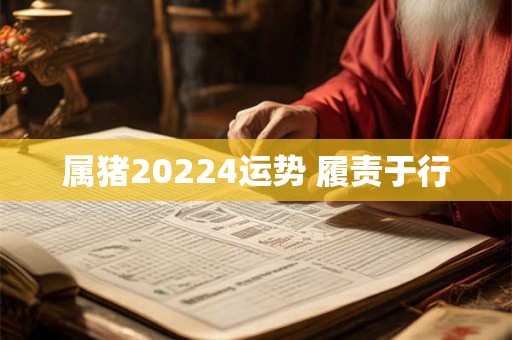 属猪20224运势 履责于行