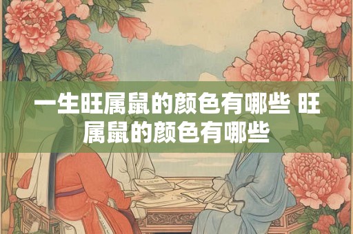 一生旺属鼠的颜色有哪些 旺属鼠的颜色有哪些