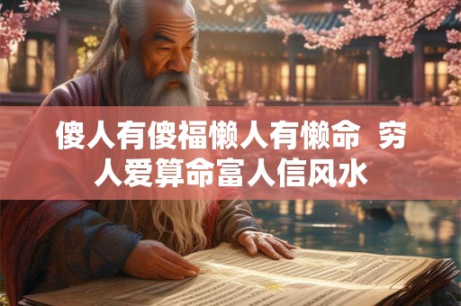 傻人有傻福懒人有懒命  穷人爱算命富人信风水