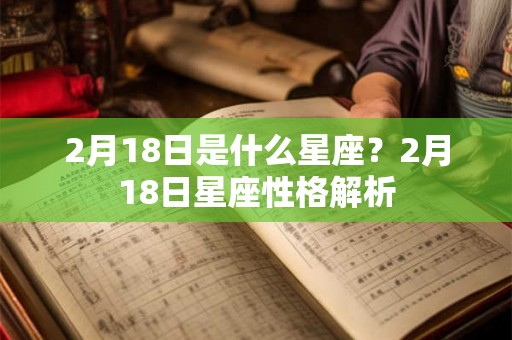 2月18日是什么星座？2月18日星座性格解析