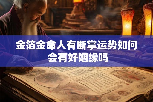 金箔金命人有断掌运势如何 会有好姻缘吗
