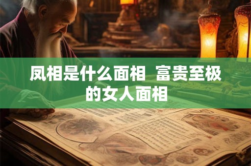 凤相是什么面相  富贵至极的女人面相