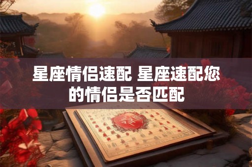 星座情侣速配 星座速配您的情侣是否匹配