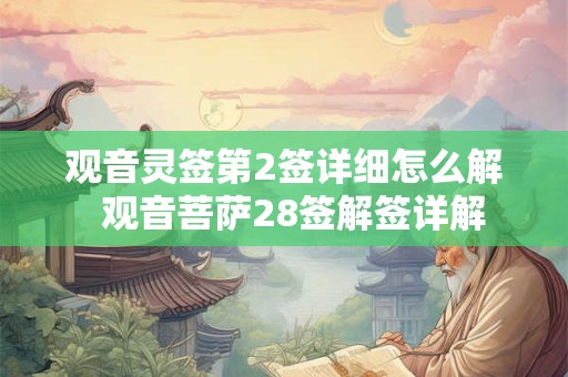 观音灵签第2签详细怎么解 观音菩萨28签解签详解 观音灵签第2签详细怎么解 观音菩萨28签解签详解