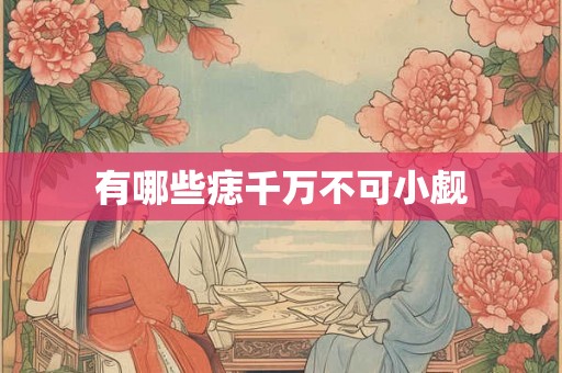 有哪些痣千万不可小觑