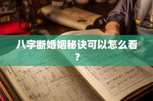 八字断婚姻秘诀可以怎么看？