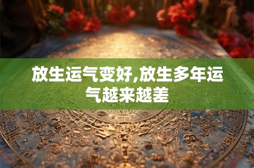 放生运气变好,放生多年运气越来越差